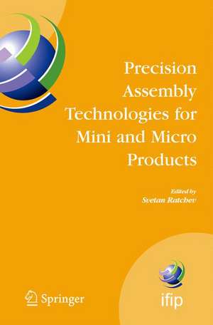 Precision Assembly Technologies for Mini and Micro Products: Proceedings of the IFIP TC5 WG5.5 Third International Precision Assembly Seminar (IPAS'2006), 19-21 February 2006, Bad Hofgastein, Austria de Svetan Ratchev