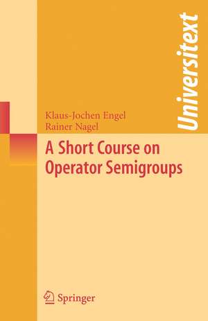 A Short Course on Operator Semigroups de Klaus-Jochen Engel