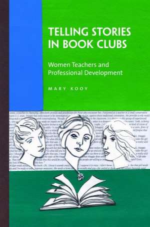 Telling Stories in Book Clubs: Women Teachers and Professional Development de Mary Kooy