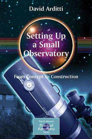 Setting-Up a Small Observatory: From Concept to Construction de David Arditti