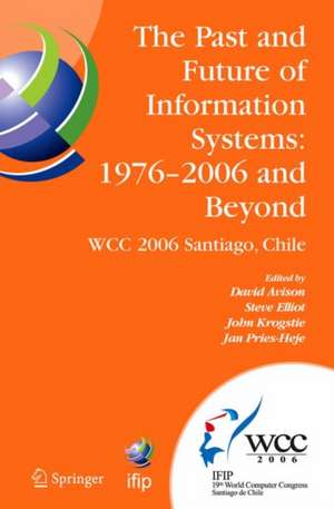 The Past and Future of Information Systems: 1976 -2006 and Beyond: IFIP 19th World Computer Congress, TC-8, Information System Stream, August 21-23, 2006, Santiago, Chile de David Avison