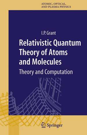 Relativistic Quantum Theory of Atoms and Molecules: Theory and Computation de Ian P Grant