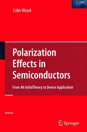 Polarization Effects in Semiconductors: From Ab Initio Theory to Device Applications de Colin Wood