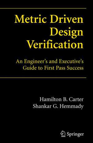 Metric Driven Design Verification: An Engineer's and Executive's Guide to First Pass Success de Hamilton B. Carter