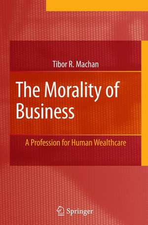 The Morality of Business: A Profession for Human Wealthcare de Tibor R. Machan