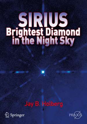 Sirius: Brightest Diamond in the Night Sky de Jay B. Holberg