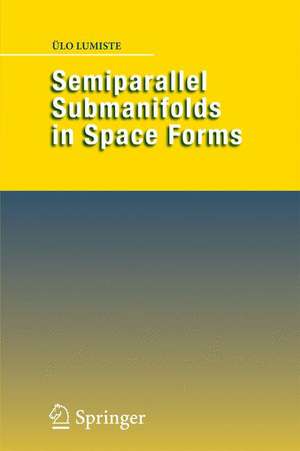 Semiparallel Submanifolds in Space Forms de Ülo Lumiste