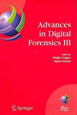 Advances in Digital Forensics III: IFIP International Conference on Digital Forensics , National Center for Forensic Science, Orlando Florida, January 28-January 31, 2007 de Philip Craiger