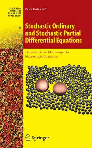 Stochastic Ordinary and Stochastic Partial Differential Equations: Transition from Microscopic to Macroscopic Equations de Peter Kotelenez