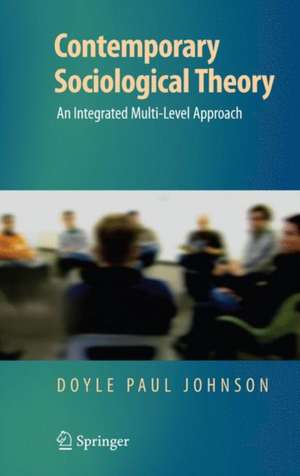 Contemporary Sociological Theory: An Integrated Multi-Level Approach de Doyle Paul Johnson