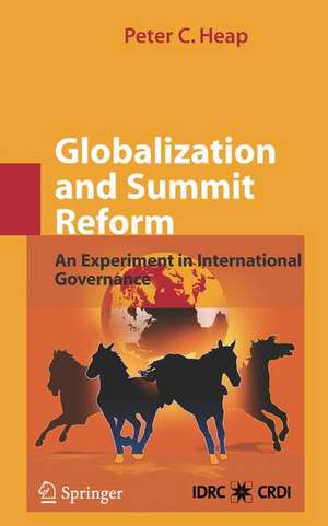 Globalization and Summit Reform: An Experiment in International Governance de Peter C. Heap