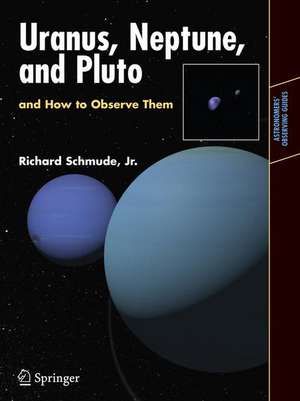 Uranus, Neptune, and Pluto and How to Observe Them de Richard Schmude, Jr.