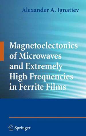 Magnetoelectronics of Microwaves and Extremely High Frequencies in Ferrite Films de Alexander A. Ignatiev