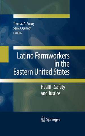 Latino Farmworkers in the Eastern United States: Health, Safety and Justice de Thomas A. Arcury