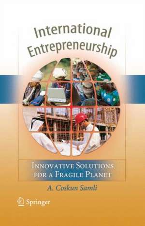 International Entrepreneurship: Innovative Solutions for a Fragile Planet de A. Coskun Samli