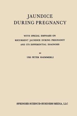 Jaundice During Pregnancy: With Special Emphasis on Recurrent Jaundice During Pregnancy and Its Differential Diagnosis de Urs Peter Haemmerli