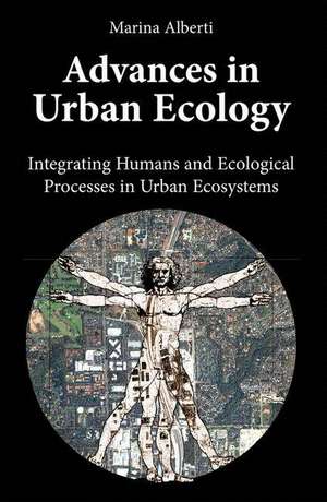 Advances in Urban Ecology: Integrating Humans and Ecological Processes in Urban Ecosystems de marina Alberti