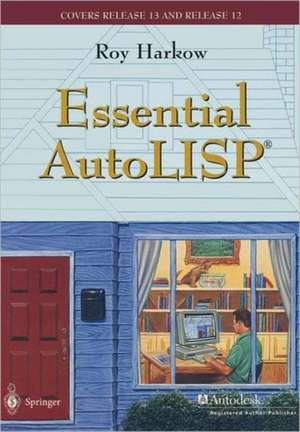 Essential AutoLISP®: With a Quick Reference Card and a Diskette de Roy Harkow