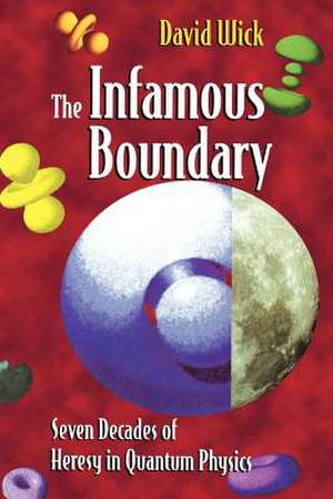 The Infamous Boundary: Seven Decades of Heresy in Quantum Physics de W. Faris