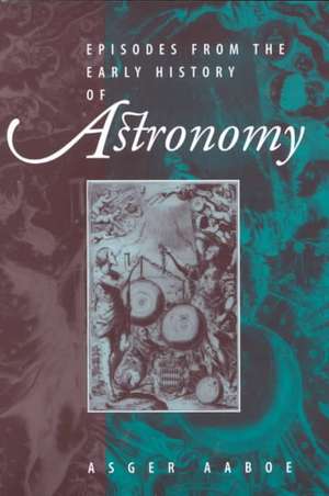 Episodes From the Early History of Astronomy de Asger Aaboe