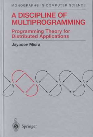 A Discipline of Multiprogramming: Programming Theory for Distributed Applications de Jayadev Misra