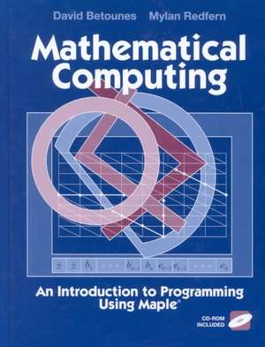 Mathematical Computing: An Introduction to Programming Using Maple® de David Betounes