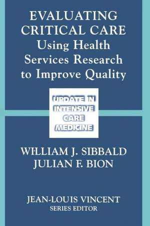 Evaluating Critical Care: Using Health Services Research to Improve Quality de William J. Sibbald