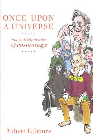 Once Upon a Universe: Not-so-Grimm tales of cosmology de Robert Gilmore