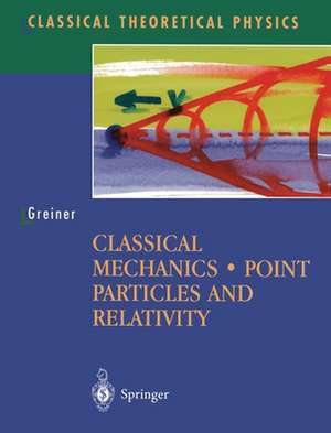 Classical Mechanics: Point Particles and Relativity de Walter Greiner