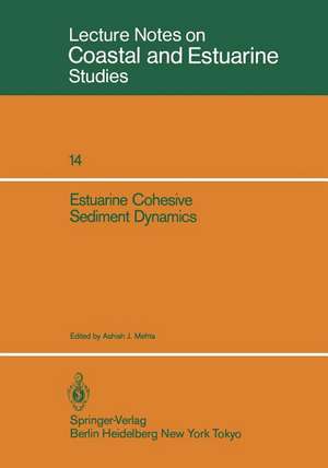 Estuarine Cohesive Sediment Dynamics: Proceedings of a Workshop on Cohesive Sediment Dynamics with Special Reference to Physical Processes in Estuaries, Tampa, Florida, November 12–14, 1984 de Ashish J. Mehta