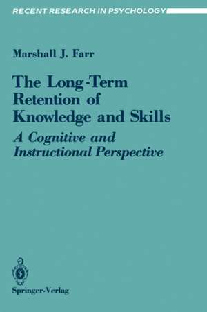 The Long-Term Retention of Knowledge and Skills: A Cognitive and Instructional Perspective de Marshall J. Farr