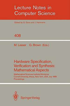 Hardware Specification, Verification and Synthesis: Mathematical Aspects: Mathematical Sciences Institute Workshop. Cornell University Ithaca, New York, USA. July 5-7, 1989. Proceedings de Miriam Leeser