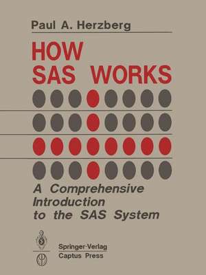 How SAS Works: A Comprehensive Introduction to the SAS System de Paul A. Herzberg