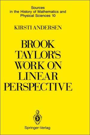 Brook Taylor’s Work on Linear Perspective: A Study of Taylor’s Role in the History of Perspective Geometry. Including Facsimiles of Taylor’s Two Books on Perspective de Kirsti Andersen