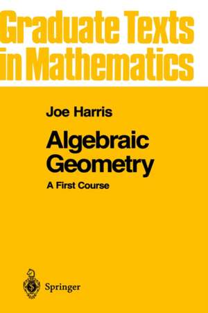 Algebraic Geometry: A First Course de Joe Harris