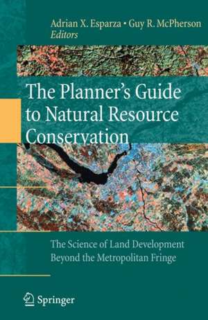 The Planner’s Guide to Natural Resource Conservation:: The Science of Land Development Beyond the Metropolitan Fringe de Adrian X. Esparza