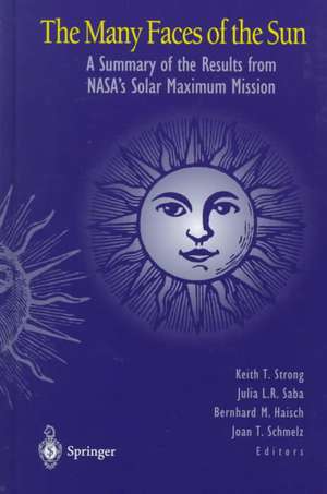 The Many Faces of the Sun: A Summary of the Results from NASA's Solar Maximum Mission de Keith Strong