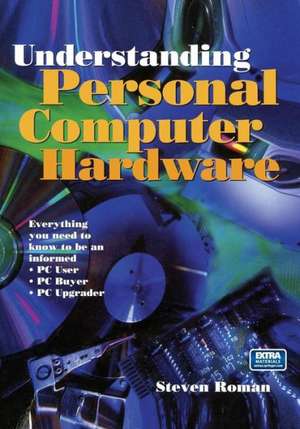 Understanding Personal Computer Hardware: Everything you need to know to be an informed · PC User · PC Buyer · PC Upgrader de Steven Roman