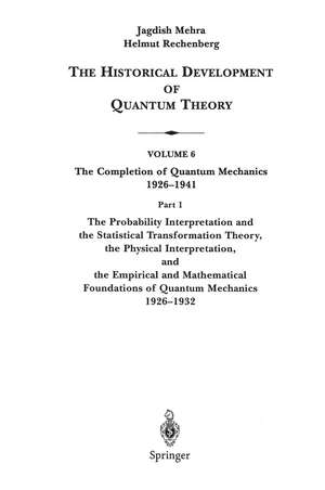 The Probability Interpretation and the Statistical Transformation Theory, the Physical Interpretation, and the Empirical and Mathematical Foundations of Quantum Mechanics 1926–1932 de Jagdish Mehra