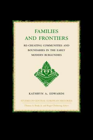 Families and Frontiers: Re-creating Communities and Boundaries in the Early Modern Burgundies de Kathryn Edwards