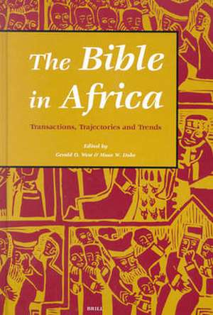 The Bible in Africa: Transactions, Trajectories, and Trends de Gerald West