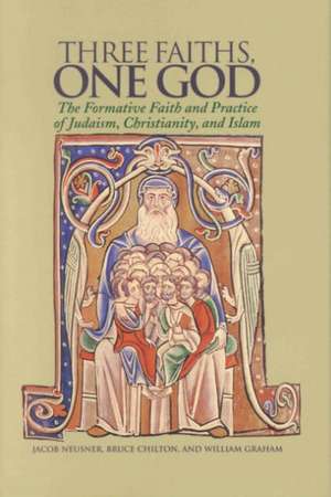 Three Faiths, One God: The Formative Faith and Practice of Judaism, Christianity, and Islam de Jacob Neusner