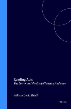 Reading Acts: The Lector and the Early Christian Audience de William Shiell