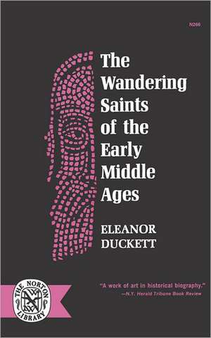 The Wandering Saints of the Early Middle Ages de Eleanor Duckett