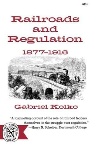 Railroads and Regulation, 1877-1916 de Kolko