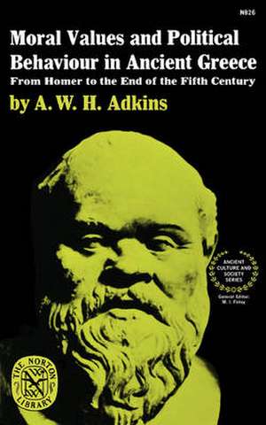 Moral Values and Political Behaviour in Ancient – From Homer to the End of the Fifth Century de A. W H Adkins