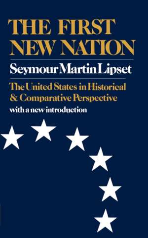 The First New Nation – The United States in Historical and Comparative Perspective de SM Lipset