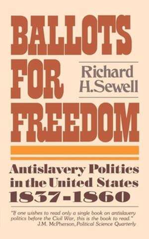 Ballots for Freedom – Antislavery Politics in the United States, 1837–1860 de Rh Sewell