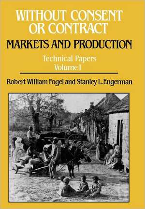 Without Consent or Contract – Markets and Production, Technical Papers, Vol. I de Robert William Fogel