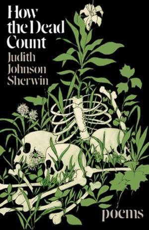 How the Dead Count – Poems de Judith Johnson Sherwin